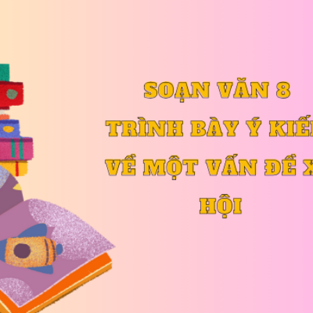 Soạn văn 8 Trình bày ý kiến về một vấn đề xã hội – KNTT