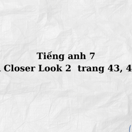 Tiếng anh 7 A Closer Look 2 trang 43, 44 – Global Success