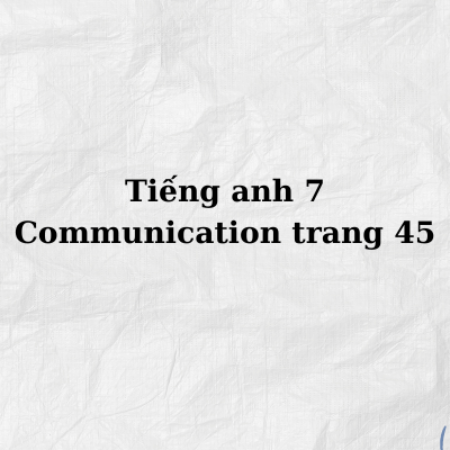 Tiếng anh 7 Communication trang 45 – Global Success