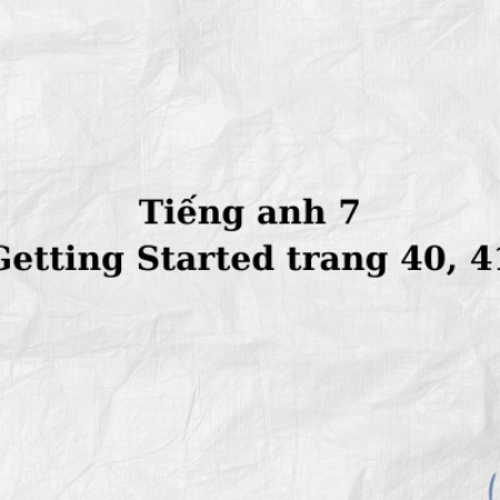 Tiếng anh 7 Getting Started trang 40, 41 – Global Success