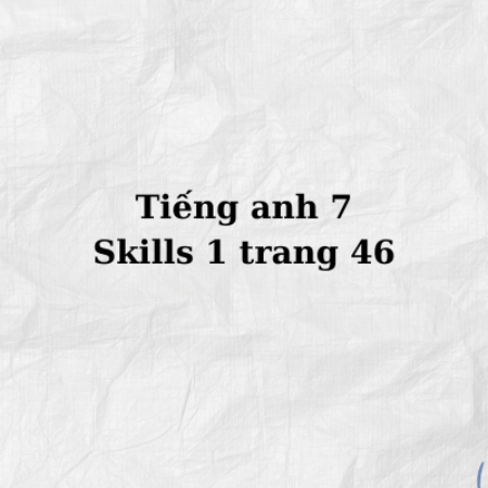 Tiếng anh 7 Skills 1 trang 46 – Global Success