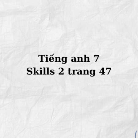 Tiếng anh 7 Skills 2 trang 47 – Global Success