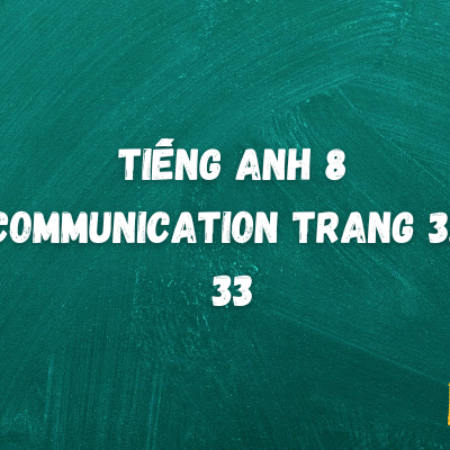 Tiếng anh 8 Communication trang 32, 33 – Global Success