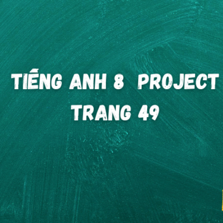 Tiếng anh 8 Project trang 49 – Global Success