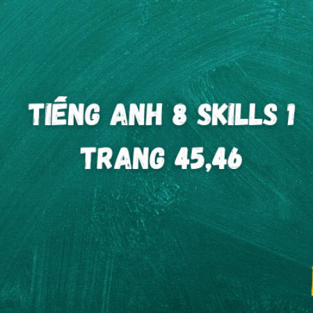 Tiếng anh 8 Skills 1 trang 45,46 – Global Success