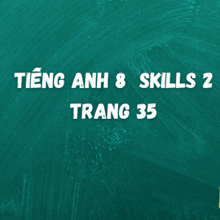 Tiếng anh 8 Skills 2 trang 35 – Global Success