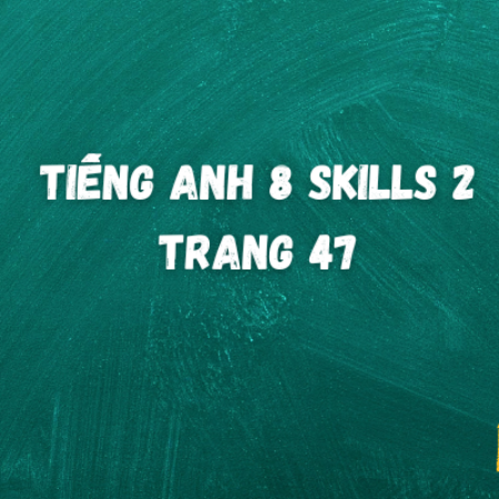 Tiếng anh 8 Skills 2 trang 47 – Global Success