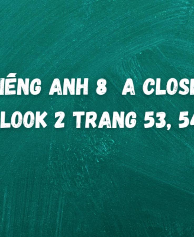 Tiếng anh 8 A Closer Look 2 trang 53, 54 – Globall Success