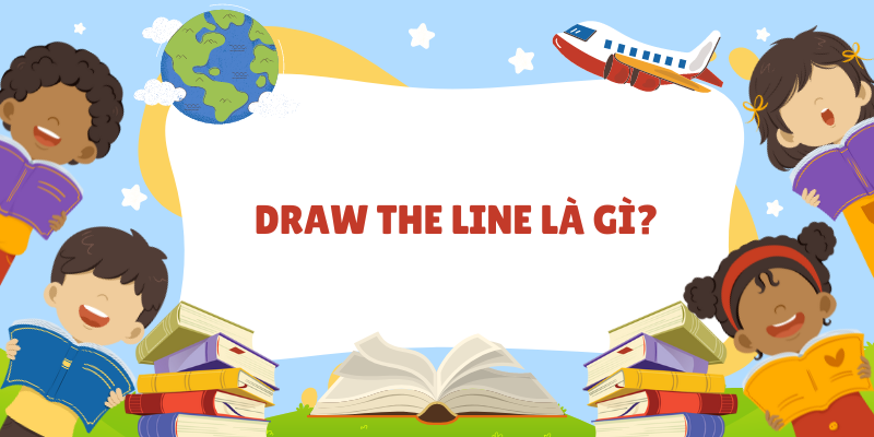 "Draw the line" là một thành ngữ, mang nghĩa đặt ra giới hạn rõ ràng