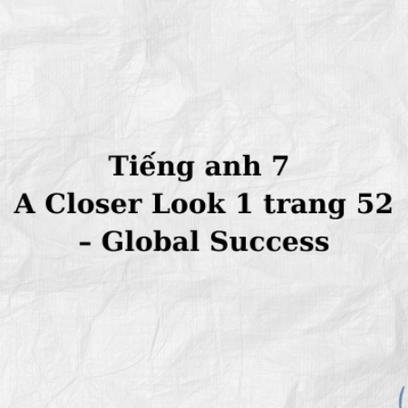 Tiếng anh 7 A Closer Look 1 trang 52 – Global Success