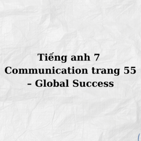 Tiếng anh 7 Communication trang 55 – Global Success