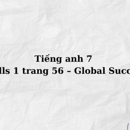 Tiếng anh 7 Skills 1 trang 56 – Global Success