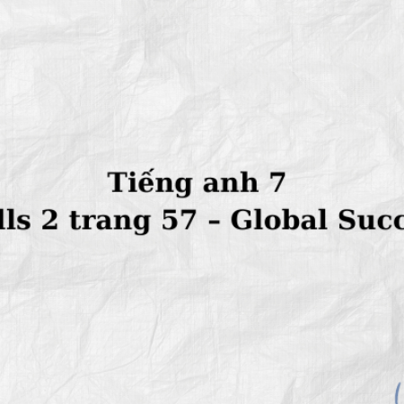 Tiếng anh 7 Skills 2 trang 57 – Global Success