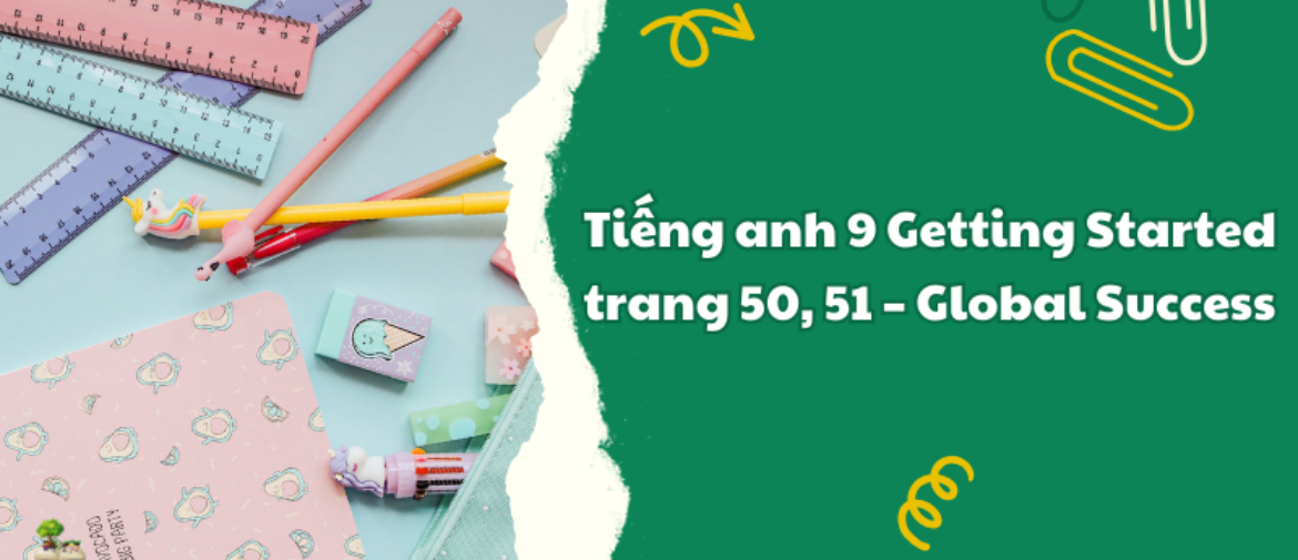 Tiếng anh 9 Getting Started trang 50, 51 – Global Success