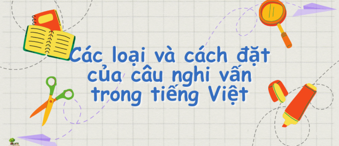 Các loại và cách đặt của câu nghi vấn trong tiếng Việt