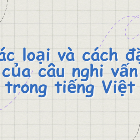 Các loại và cách đặt của câu nghi vấn trong tiếng Việt