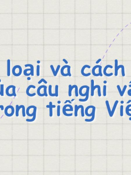 Các loại và cách đặt của câu nghi vấn trong tiếng Việt