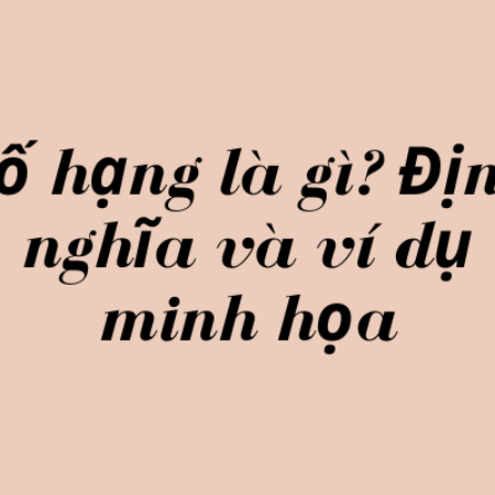 Số hạng là gì? Định nghĩa và ví dụ minh họa