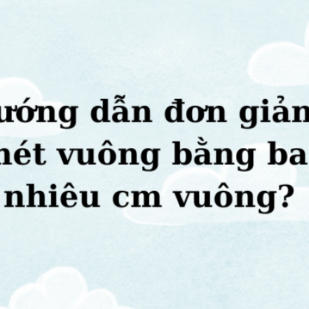 Hướng dẫn đơn giản 1 mét vuông bằng bao nhiêu cm vuông? 