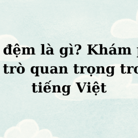 Âm đệm là gì? Khám phá vai trò quan trọng trong tiếng Việt