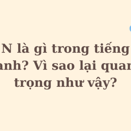 N là gì trong tiếng anh? Vì sao lại quan trọng như vậy?