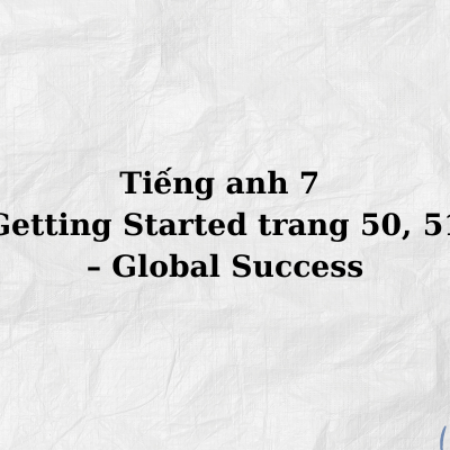 Tiếng anh 7 Getting Started trang 50, 51 – Global Success