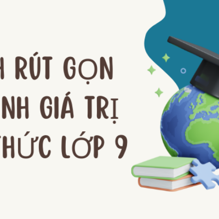 Cách rút gọn và tính giá trị biểu thức lớp 9