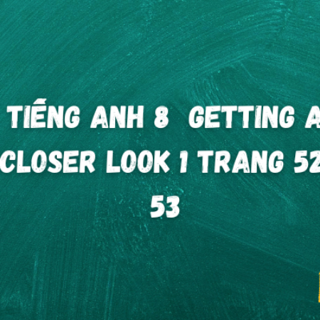 Tiếng anh 8 A Closer Look 1 trang 52, 53 – Global Success