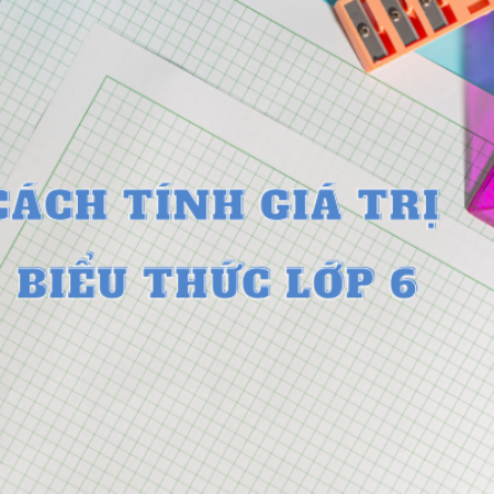 Lí thuyết & bài tập tính giá trị biểu thức lớp 6 có đán án