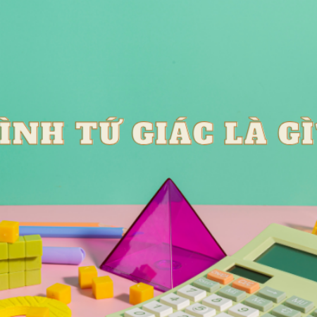 Cách tính chu vi diện tích hình tứ giác chi tiết nhất