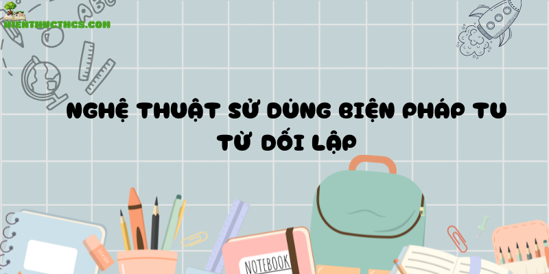 Nghệ thuật sử dụng biện pháp tu từ đối lập