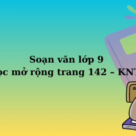 Soạn văn lớp 9 Đọc mở rộng trang 142 – KNTT