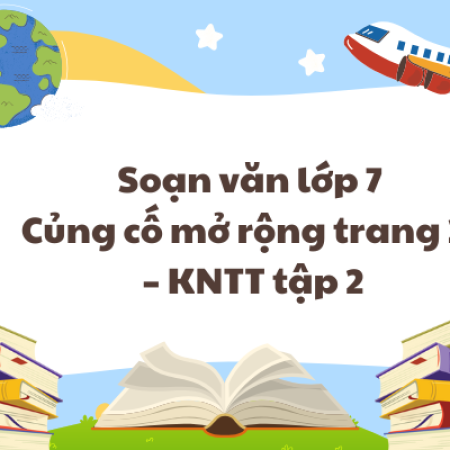 Soạn văn lớp 7 Củng cố mở rộng trang 22 – KNTT tập 2