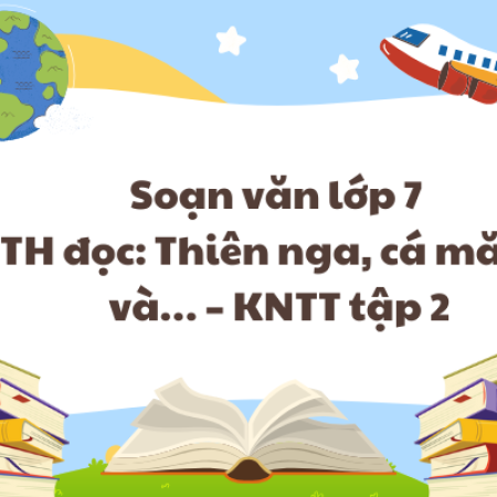 Soạn văn lớp 7 TH đọc: Thiên nga, cá măng và… – KNTT tập 2