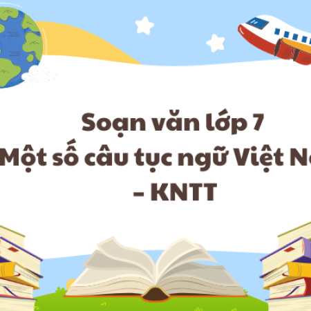 Soạn văn lớp 7 Một số câu tục ngữ Việt Nam – KNTT