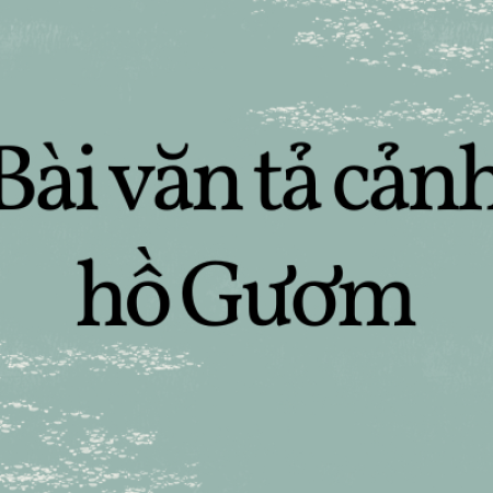 20+ bài văn tả cảnh hồ Gươm lớp 5 chọn lọc hay nhất