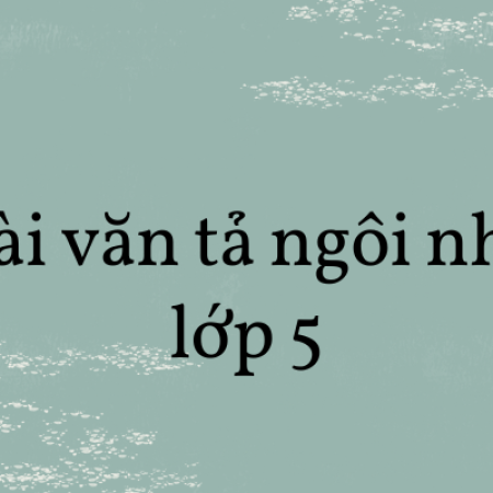 Tổng hợp 40+ bài văn tả ngôi nhà lớp 5 hay nhất