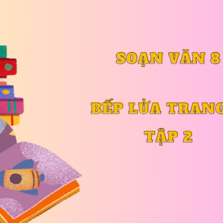 Soạn văn 8: Bếp lửa trang 25 tập 2 – Kết nối tri thức