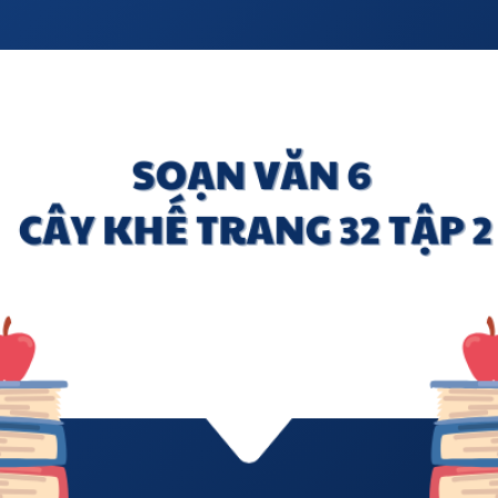 Soạn văn 6: Cây khế trang 32 tập 2 – Kết nối tri thức