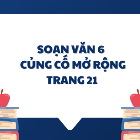 Soạn văn 6: Củng cố mở rộng trang 21 – KNTT