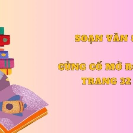 Soạn văn 8: Củng cố mở rộng trang 32 – KNTT