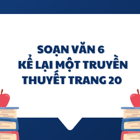 Soạn văn 6: Kể lại một truyền thuyết trang 20 – KNTT