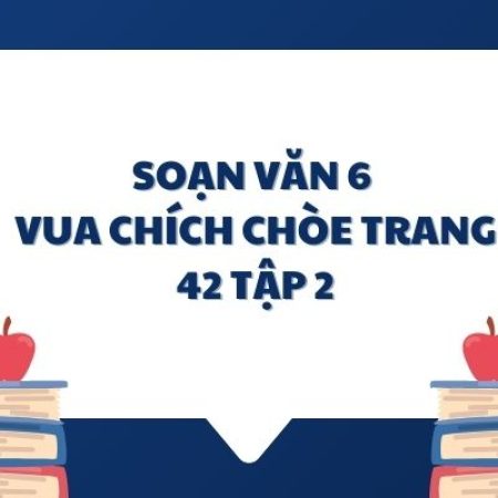 Soạn văn 6: Vua chích chòe trang 42 tập 2 – KNTT 