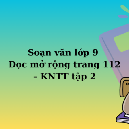 Soạn văn lớp 9 Đọc mở rộng trang 112 – KNTT tập 2