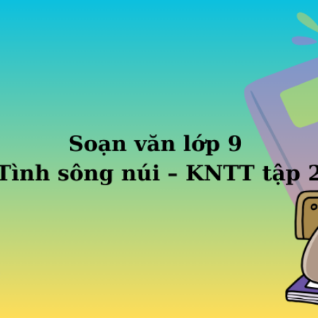 Soạn văn lớp 9 Tình sông núi – KNTT tập 2