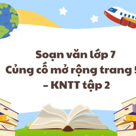 Soạn văn lớp 7 Củng cố mở rộng trang 50 – KNTT tập 2