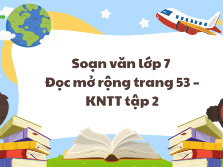 Soạn văn lớp 7 Đọc mở rộng trang 53 – KNTT tập 2