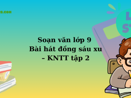 Soạn văn lớp 9 Bài hát đồng sáu xu – KNTT tập 2