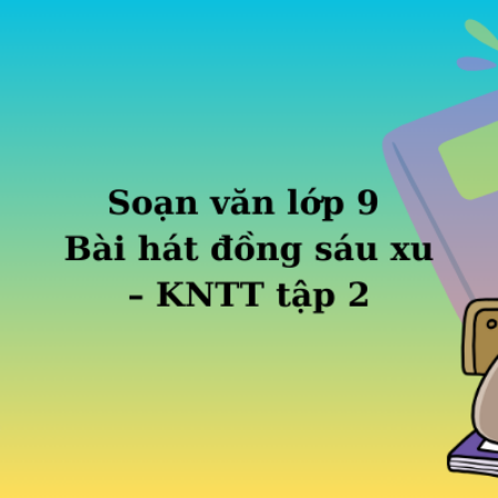 Soạn văn lớp 9 Bài hát đồng sáu xu – KNTT tập 2