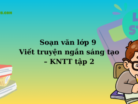 Soạn văn lớp 9 Viết truyện ngắn sáng tạo – KNTT tập 2